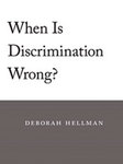 When is Discrimination Wrong? by Deborah Hellman
