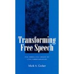 Transforming Free Speech; the Ambiguous Legacy of Civil Libertarianism