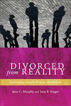 Divorced from Reality: Rethinking Family Dispute Resolution by Jane C. Murphy and Jana B. Singer