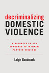 Decriminalizing Domestic Violence: A Balanced Policy Approach to Intimate Partner Violence by Leigh S. Goodmark