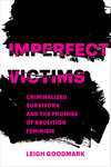 Imperfect Victims: Criminalized Survivors and the Promise of Abolition Feminism by Leigh S. Goodmark